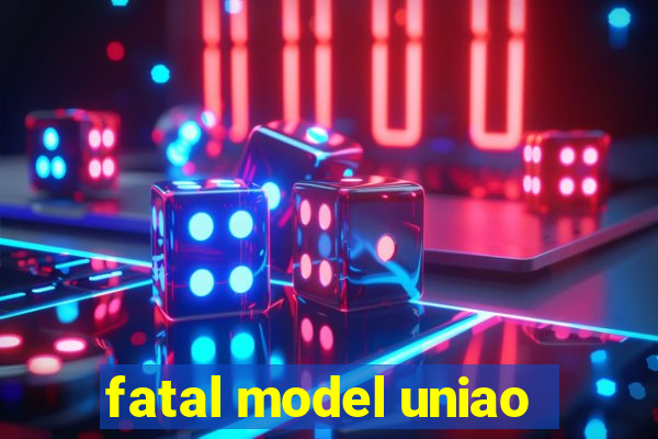 fatal model uniao